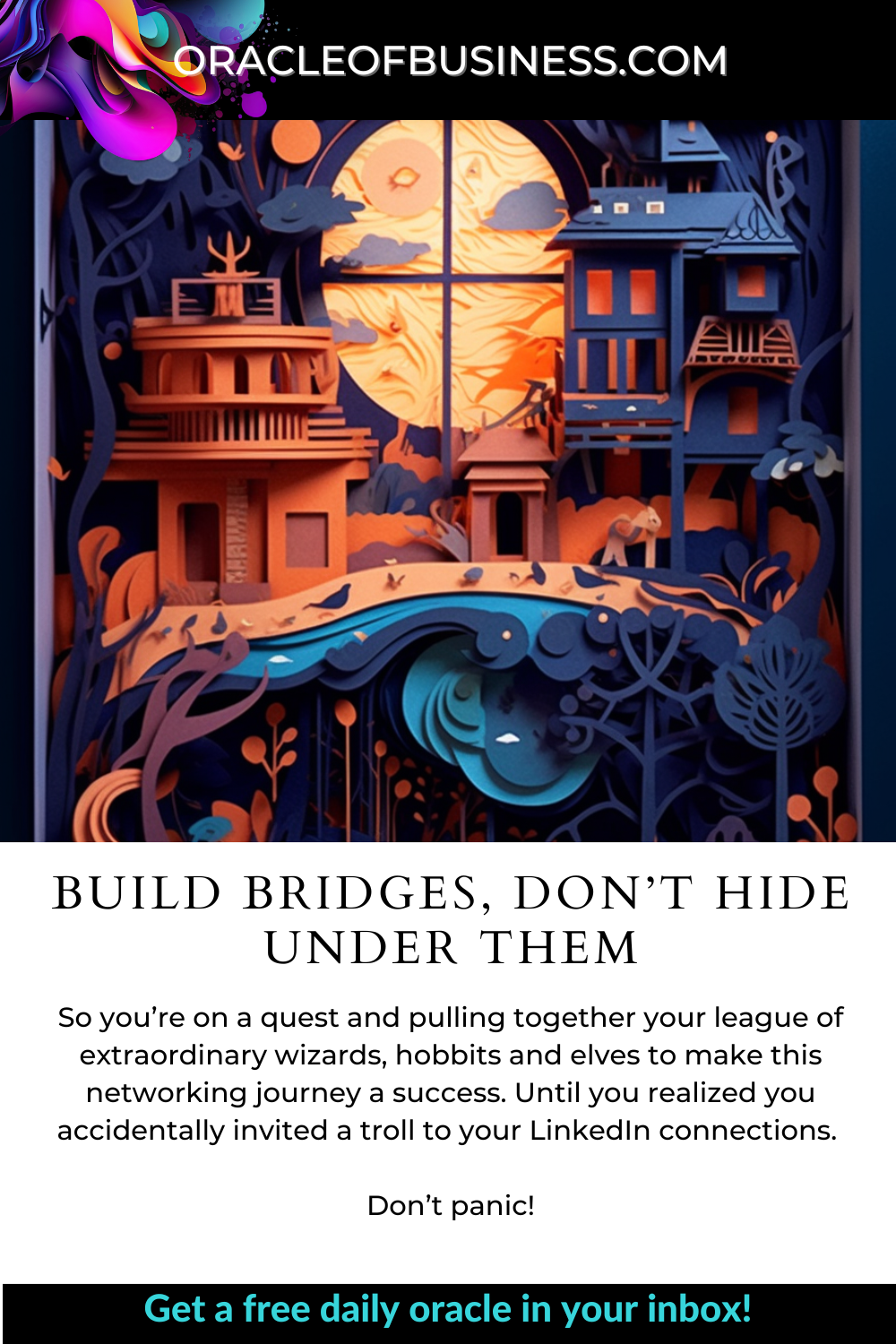 Oracle of Business: Business Advice for Small Business Owners Build bridges, don’t hide under them. Oracle of Business: Business Advice for Small Business Owners Build bridges, don't hide under them.
